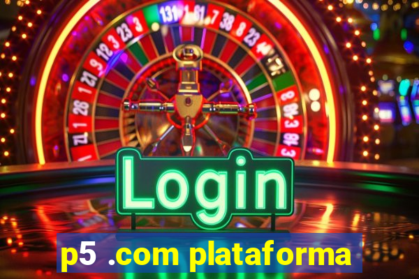 p5 .com plataforma